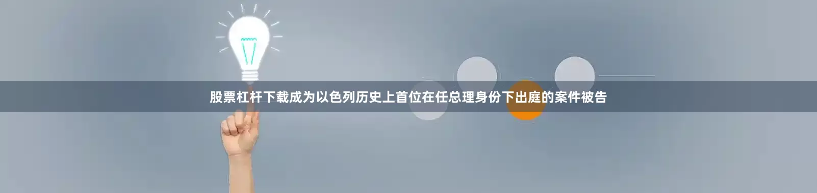 股票杠杆下载成为以色列历史上首位在任总理身份下出庭的案件被告