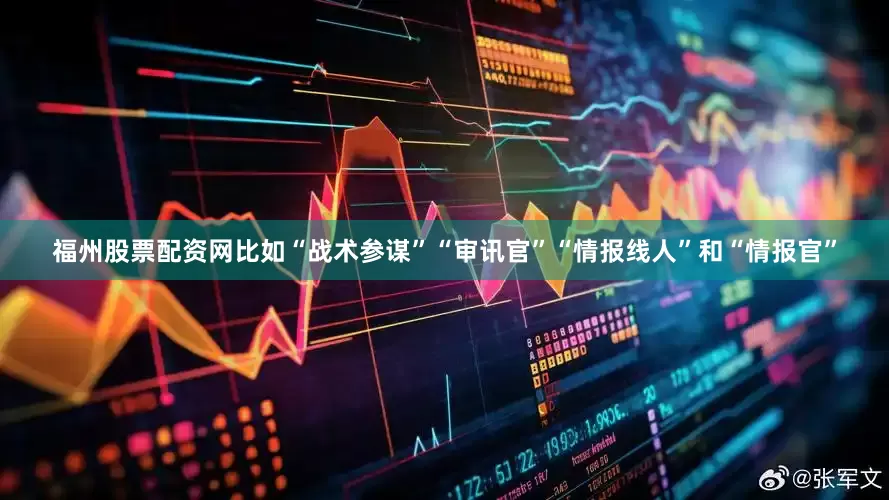 福州股票配资网比如“战术参谋”“审讯官”“情报线人”和“情报官”