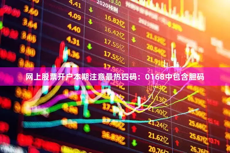 网上股票开户本期注意最热四码：0168中包含胆码