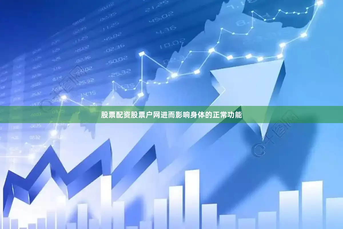 股票配资股票户网进而影响身体的正常功能
