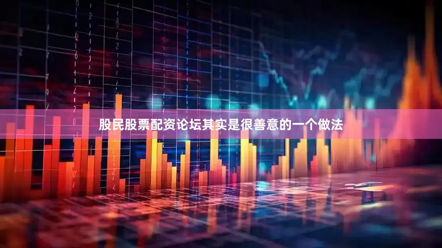 股民股票配资论坛其实是很善意的一个做法